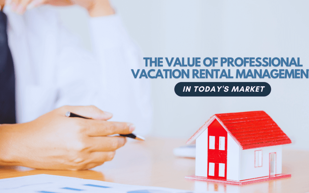 The Value of Professional Vacation Rental Management in Today’s Market