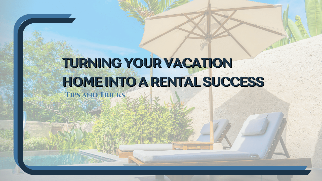 Turning Your Vacation Home into a Rental Success: Tips and Tricks