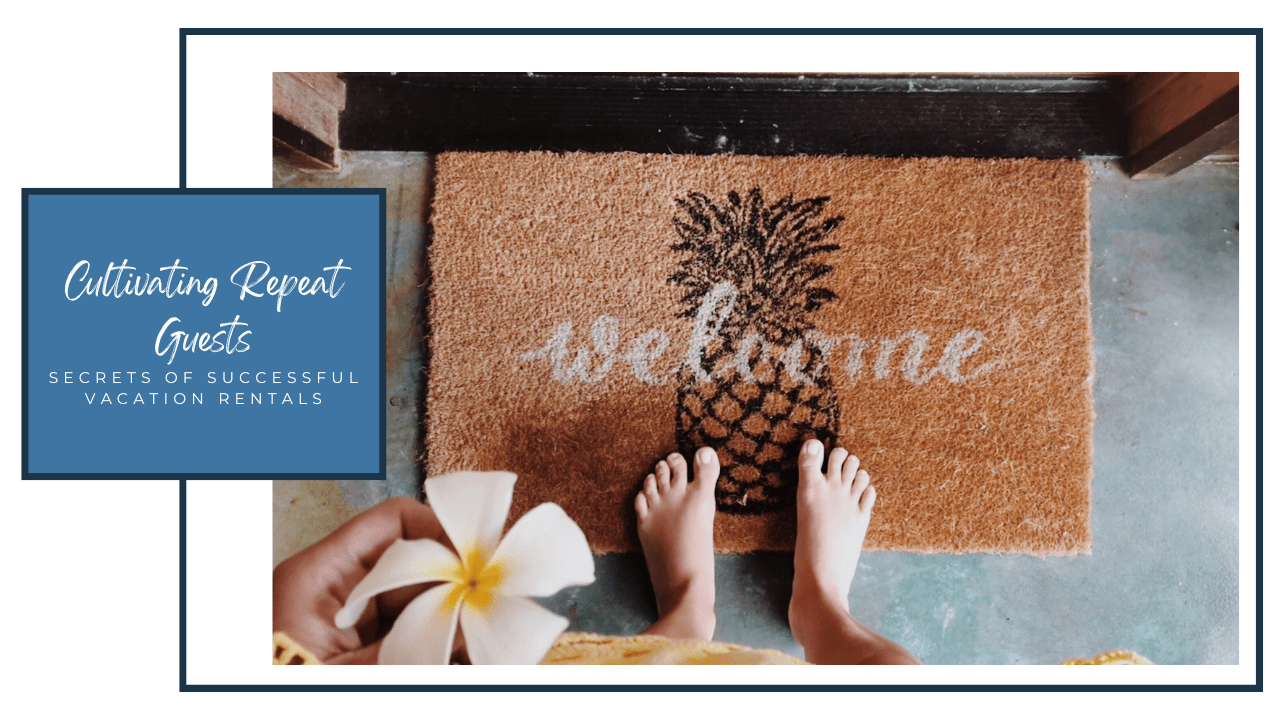 Cultivating Repeat Guests: Secrets of Successful Vacation Rentals