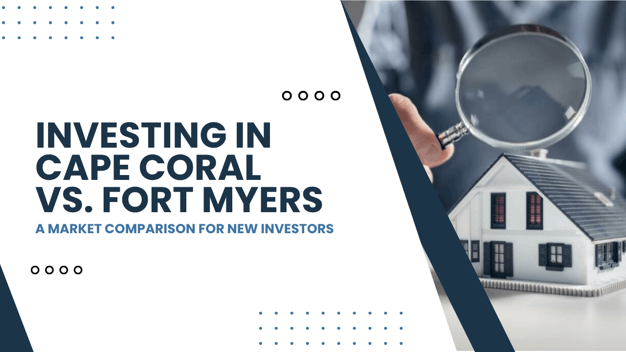Investing in Cape Coral vs. Fort Myers: A Market Comparison for New Investors